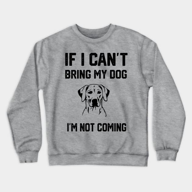 If i can´t bring my dog i´m not going Crewneck Sweatshirt by spantshirt